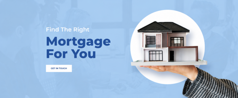 Custom Mortgages and Finance Custom Mortgages and Finance hero banner with a blue background, text reading “Find The Right Mortgage For You,” a get in touch button and a model house held in someone’s hand. Custom Mortgage and Finance